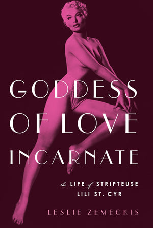 Goddess of Love Incarnate: The Life of Stripteuse Lili St. Cyr.,Used