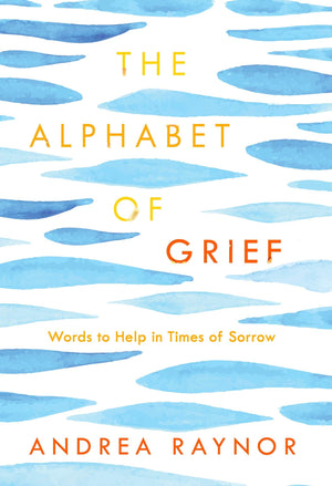 The Alphabet Of Grief: Words To Help In Times Of Sorrow: Affirmations And Meditations