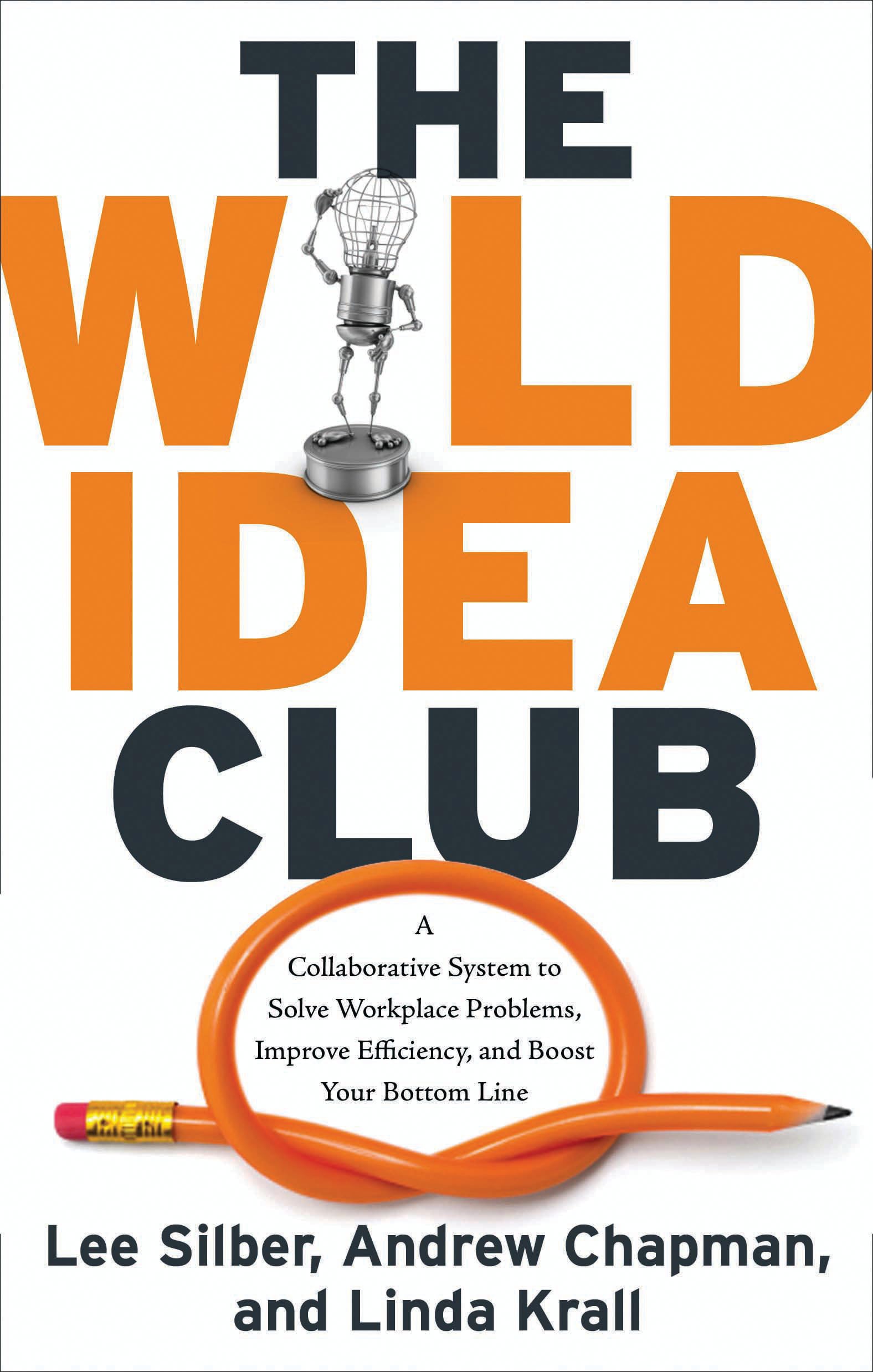 The Wild Idea Club: A Collaborative System to Solve Workplace Problems, Improve Efficiency, and Boost Your Bottom Line,Used