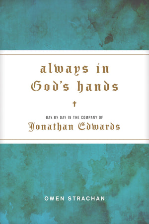Always In God'S Hands: Day By Day In The Company Of Jonathan Edwards