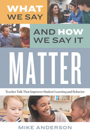 What We Say And How We Say It Matter: Teacher Talk That Improves Student Learning And Behavior