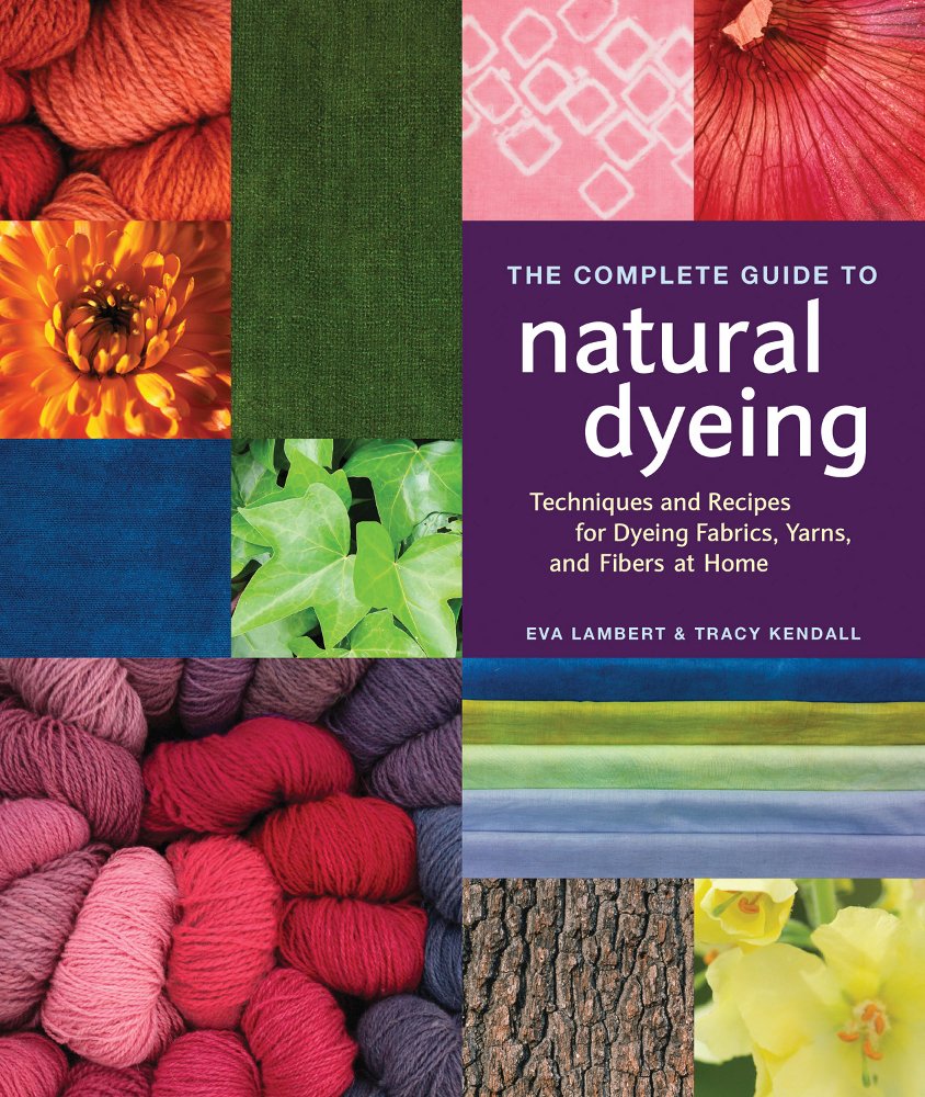 The Complete Guide to Natural Dyeing: Techniques and Recipes for Dyeing Fabrics, Yarns, and Fibers at Home,Used