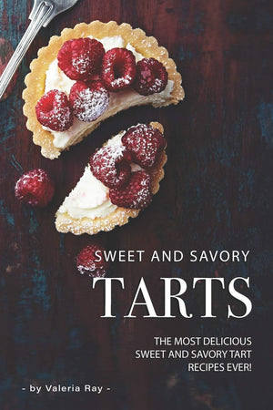 Sweet and Savory Tarts: The Most Delicious Sweet and Savory Tart Recipes Ever!,Used