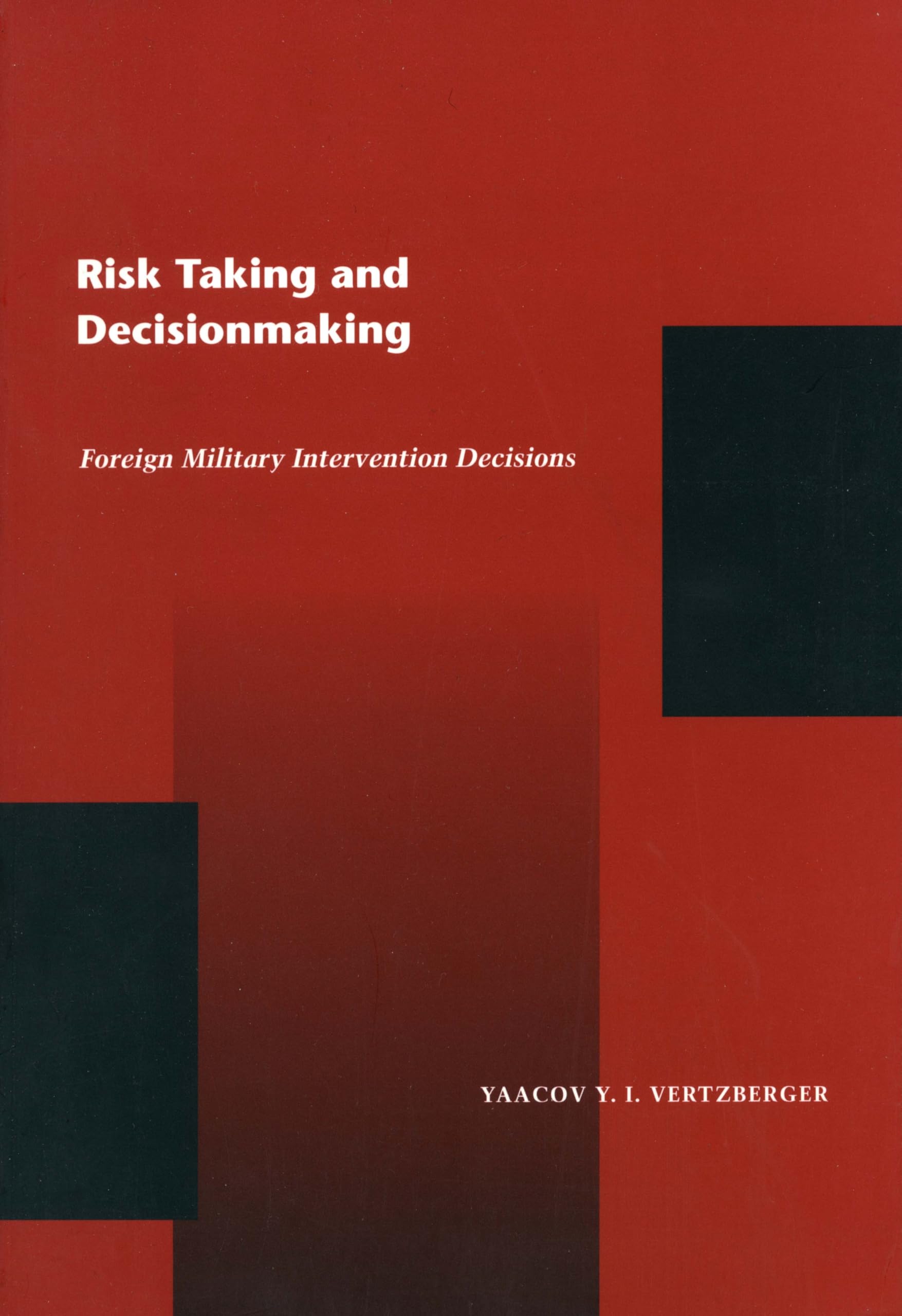Risk Taking and Decision Making: Foreign Military Intervention Decisions,New