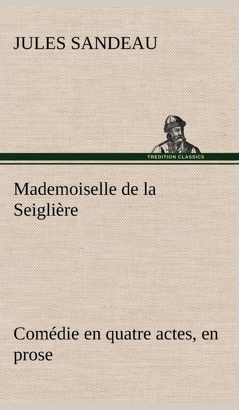 Mademoiselle de la Seiglire Comdie en quatre actes, en prose (French Edition),Used