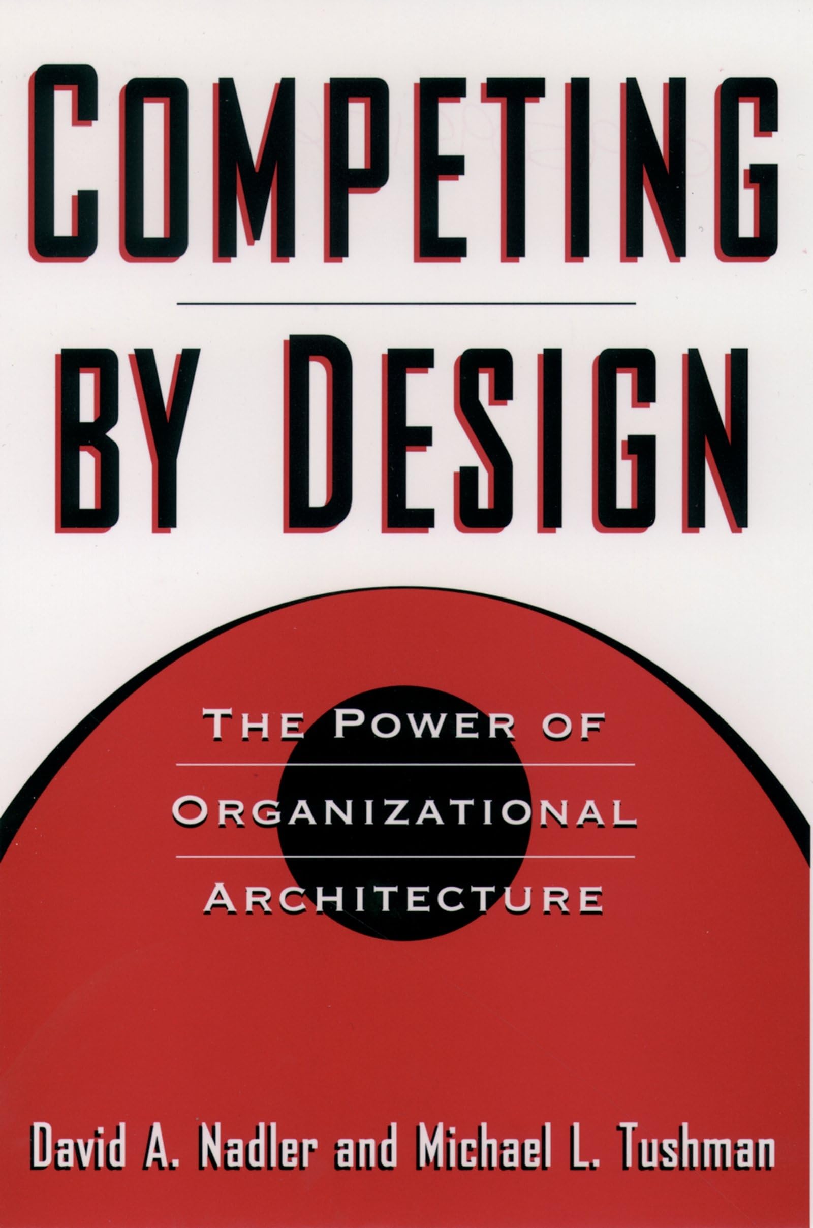Competing by Design: The Power of Organizational Architecture,New