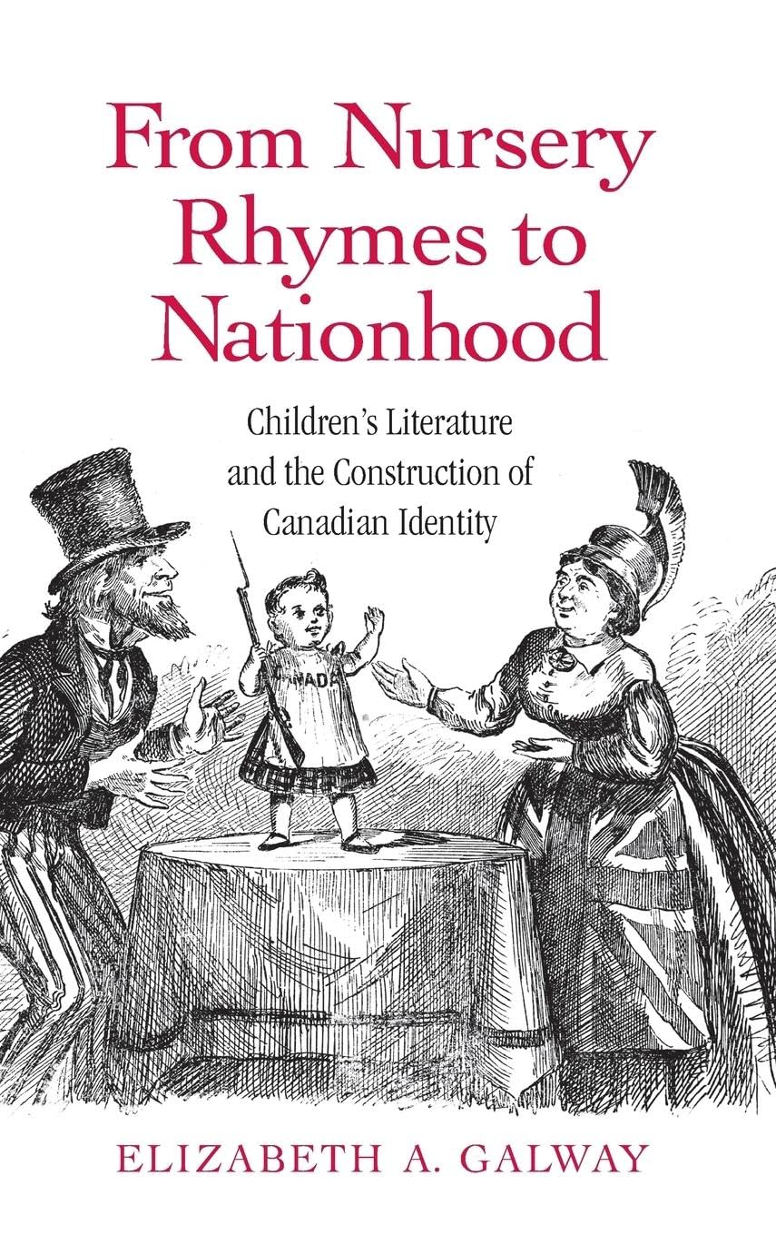 From Nursery Rhymes To Nationhood: Children'S Literature And The Construction Of Canadian Identity (Children'S Literature And Cu