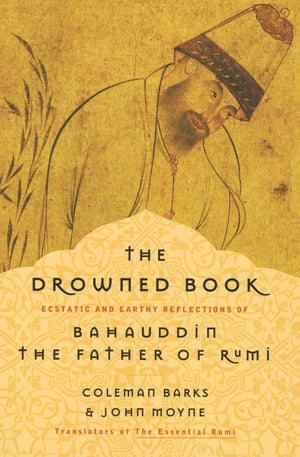 The Drowned Book: Ecstatic and Earthy Reflections of Bahauddin, the Father of Rumi,Used