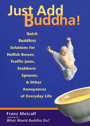 Just Add Buddha!: Simple Buddhist Solutions For Everyday Life,Used
