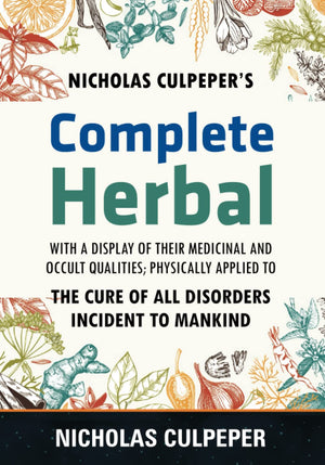 Culpepers Complete Herbal: The Cure of all Disorders Incident to Mankind