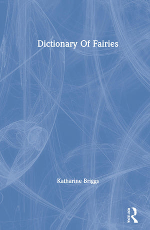 Dictionary Of Fairies (Katharine Briggs Collected Works Vol 10) (Katharine Briggs Collected Works, Volume 10),New