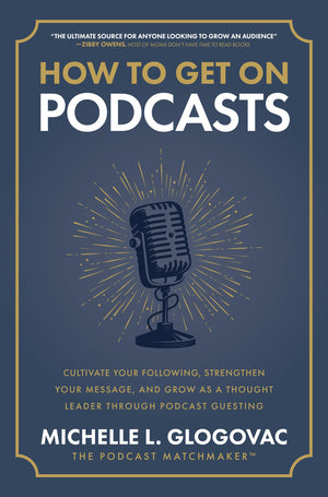 How To Get On Podcasts: Cultivate Your Following, Strengthen Your Message, And Grow As A Thought Leader Through Podcast Guesting,Used