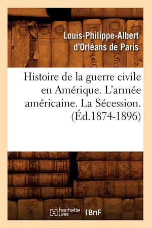 Histoire De La Guerre Civile En Amrique. L'Arme Amricaine. La Scession. (D.18741896) (French Edition),New