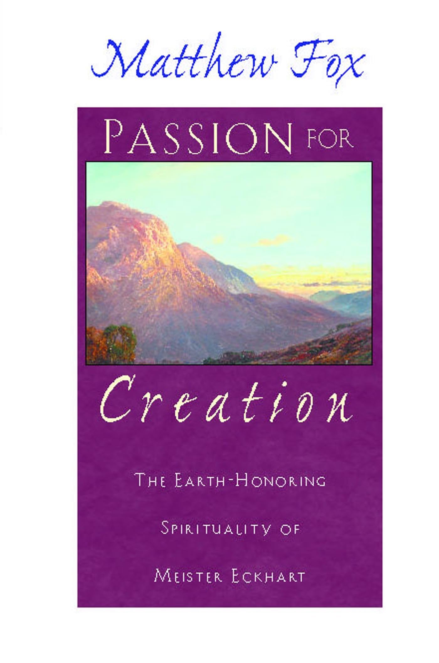 Passion for Creation: The EarthHonoring Spirituality of Meister Eckhart