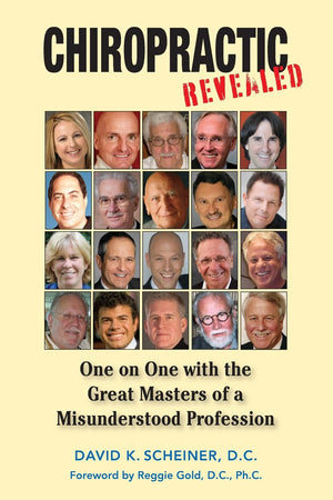 Chiropractic Revealed: One On One With The Great Masters Of A Misunderstood Profession