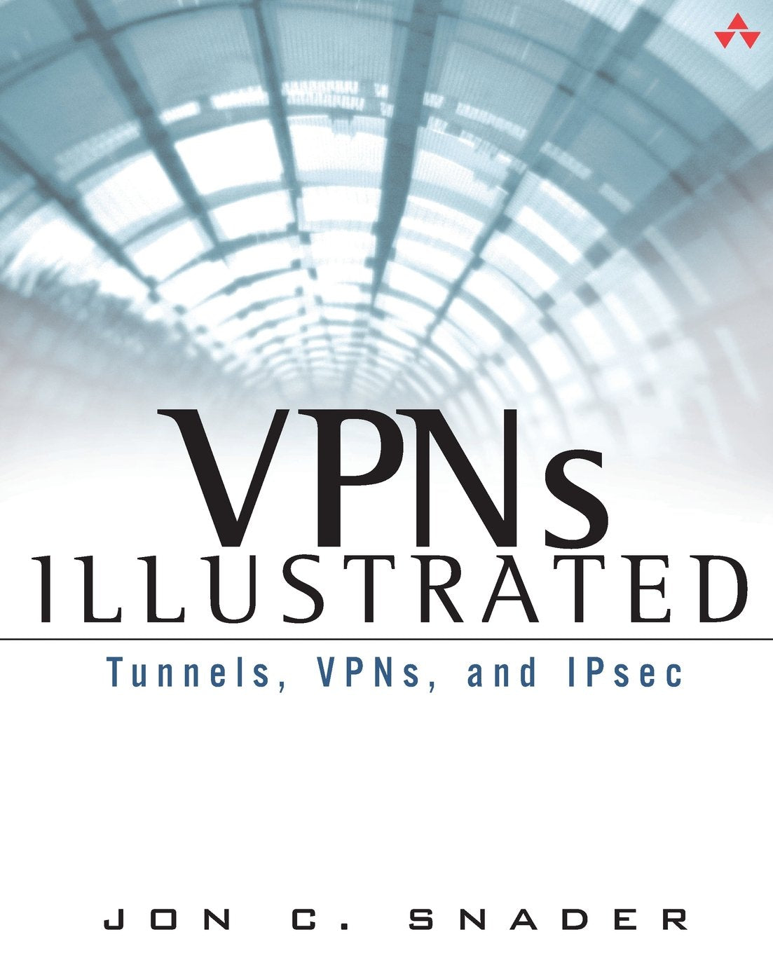 VPNs Illustrated: Tunnels, VPNs, and IPsec: Tunnels, VPNs, and IPsec,New