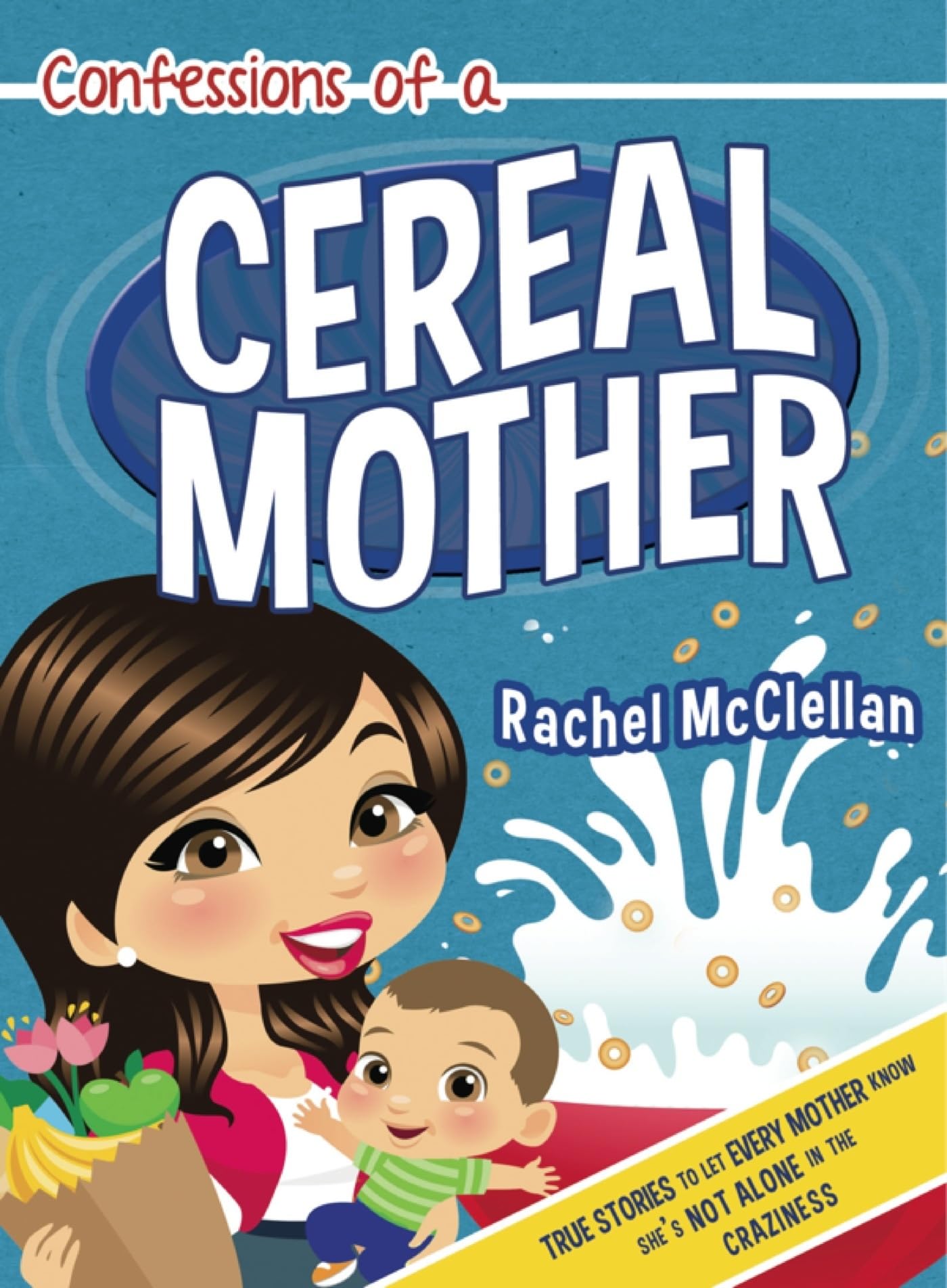 Confessions Of A Cereal Mother: True Stories To Let Every Mother Know She'S Not Alone In The Craziness,Used