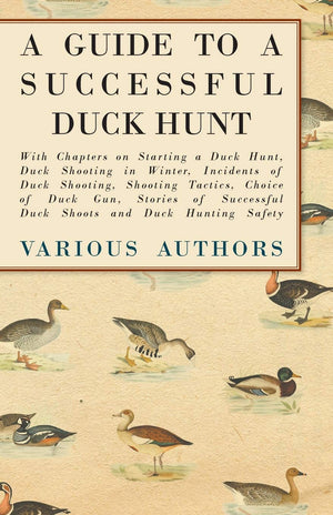 A Guide To A Successful Duck Hunt  With Chapters On Starting A Duck Hunt, Duck Shooting In Winter, Incidents Of Duck Shooting, ,Used