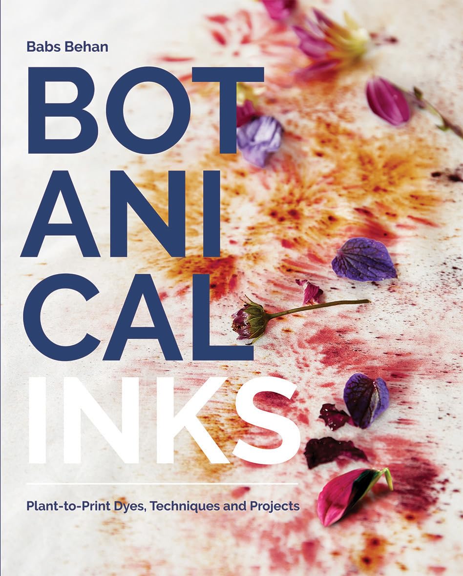 Botanical Inks: Planttoprint Dyes, Techniques And Projects