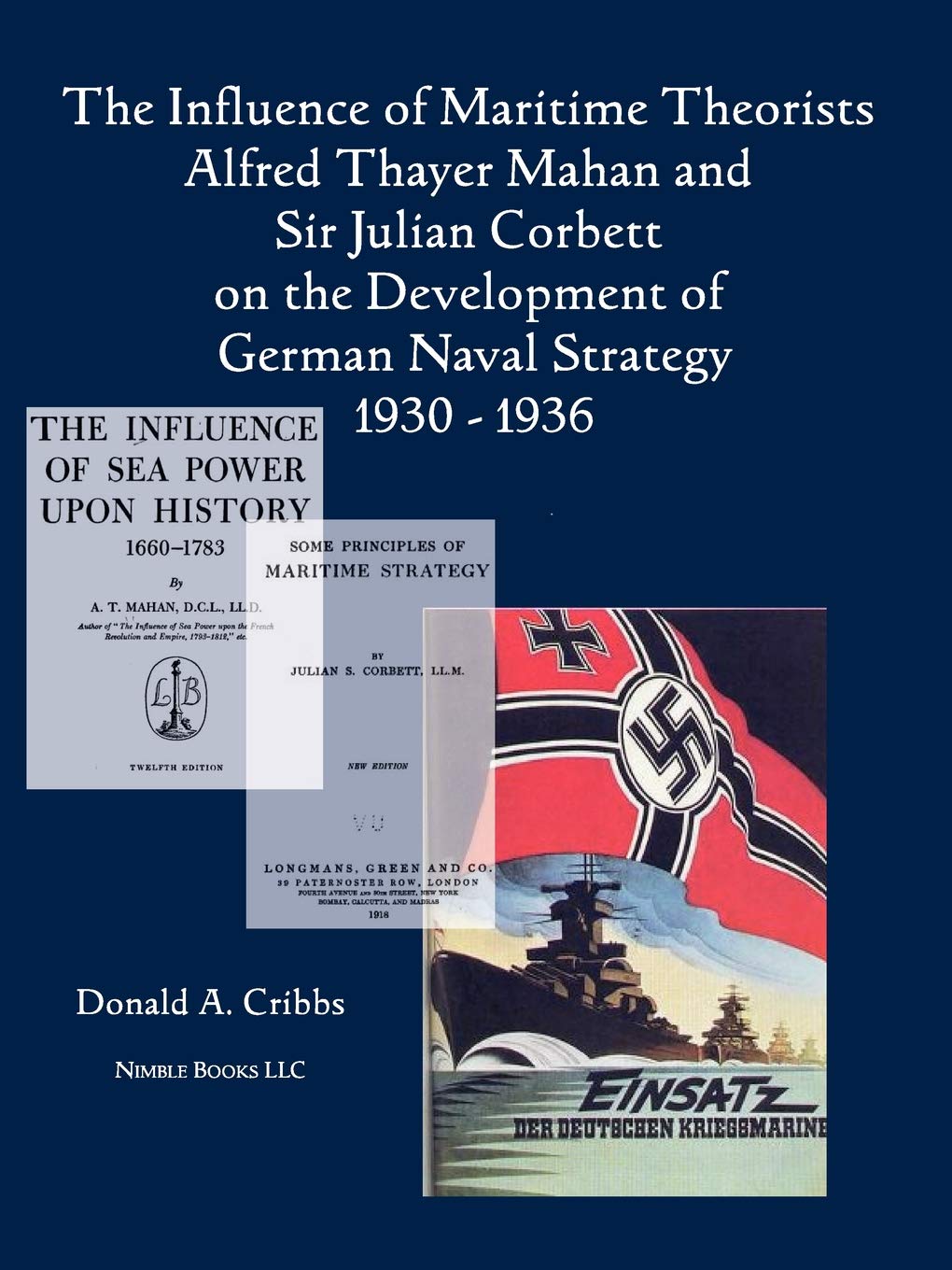 The Influence of Maritime Theorists Alfred Thayer Mahan and Sir Julian Corbett on the Development of German Naval Strategy 1930,Used