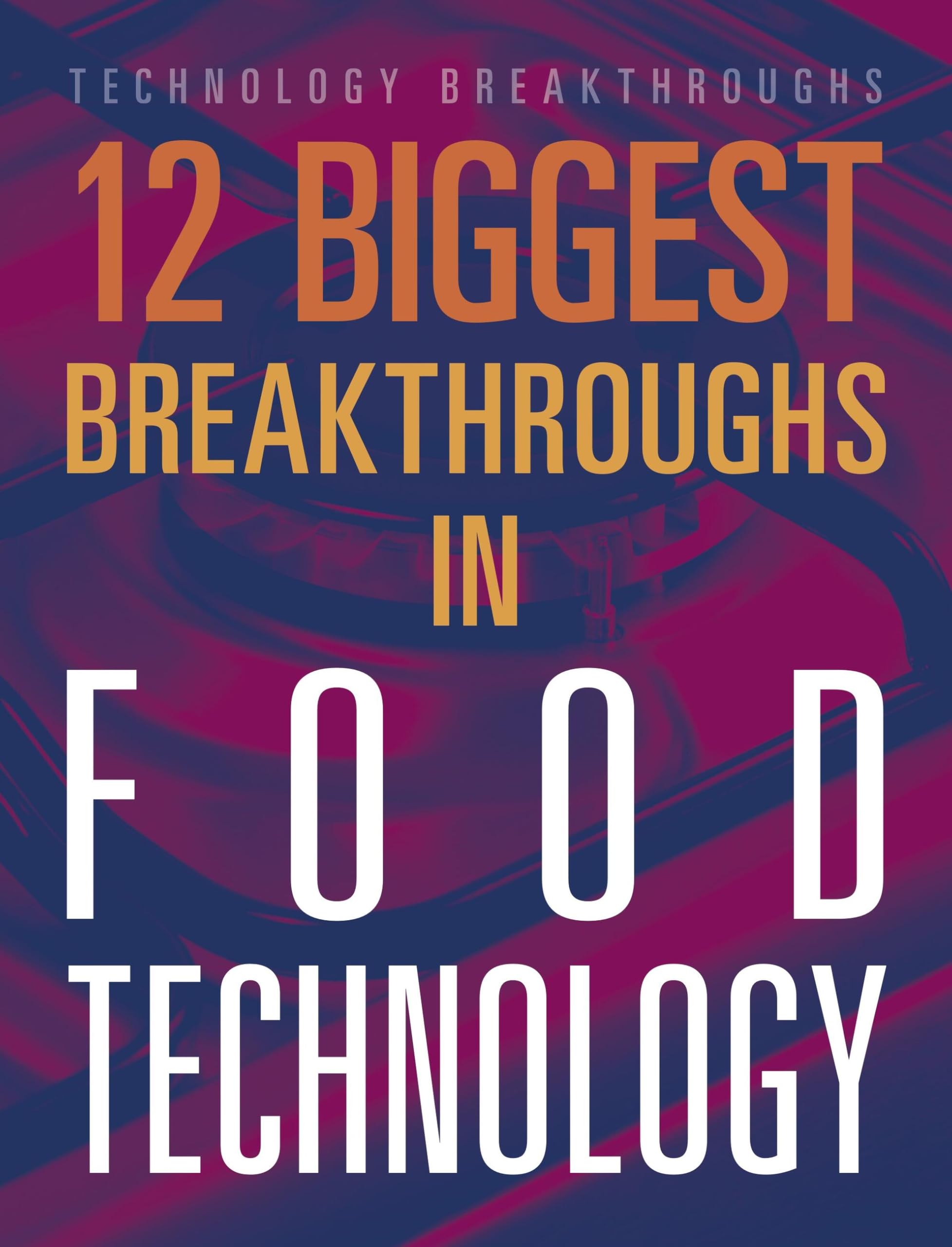 12 Biggest Breakthroughs In Food Technology