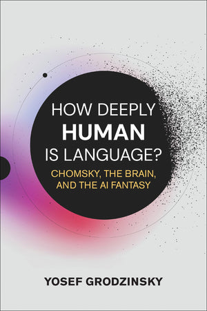 How Deeply Human Is Language?: Chomsky, The Brain, And The Ai Fantasy