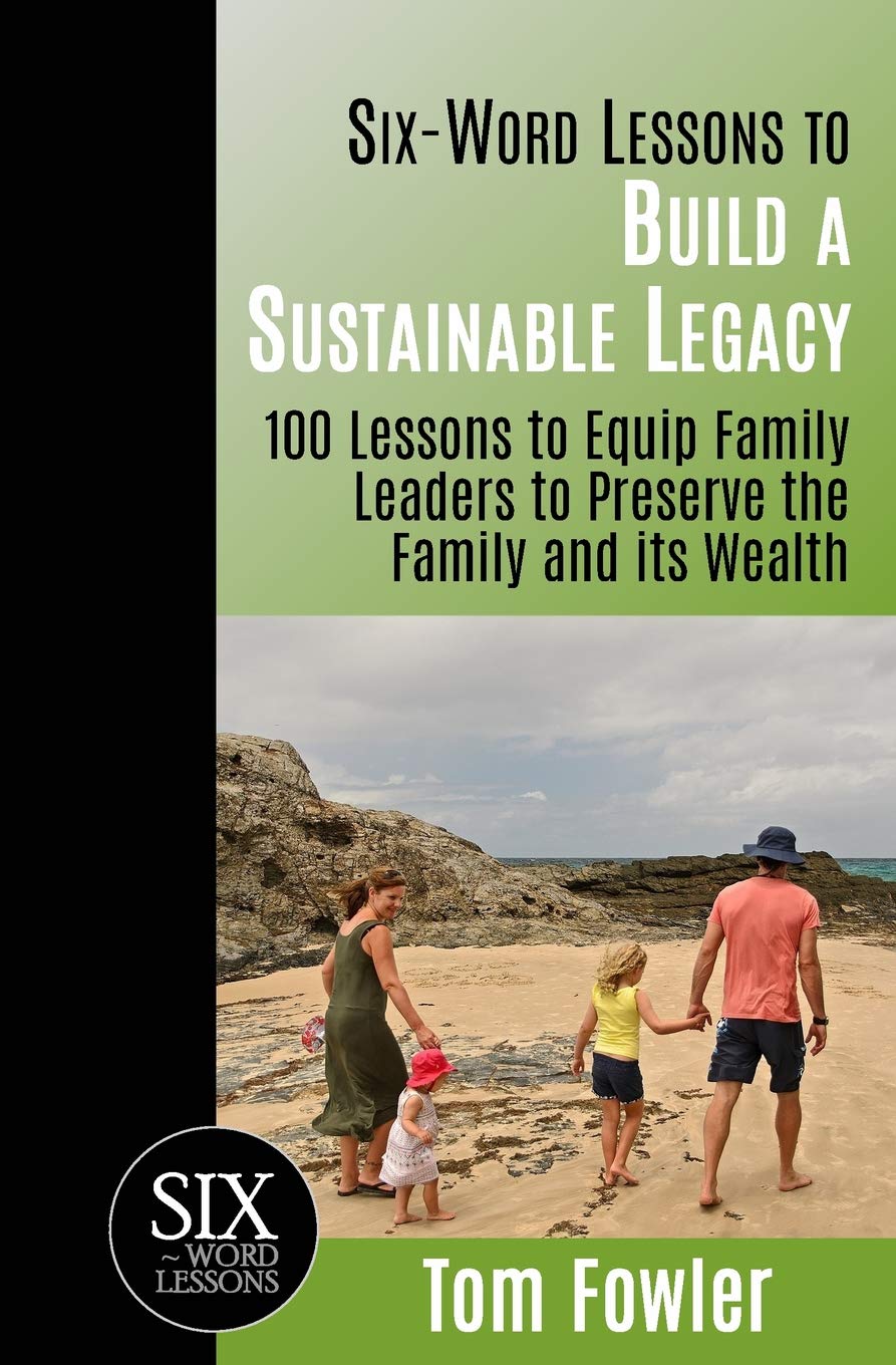 SixWord Lessons To Build a Sustainable Legacy: 100 Lessons to Equip Family Leaders to Preserve the Family and its Wealth (The S,Used