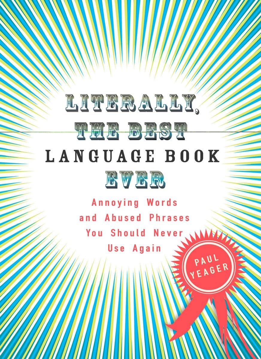 Literally, The Best Language Book Ever: Annoying Words And Abused Phrases You Should Never Use Again