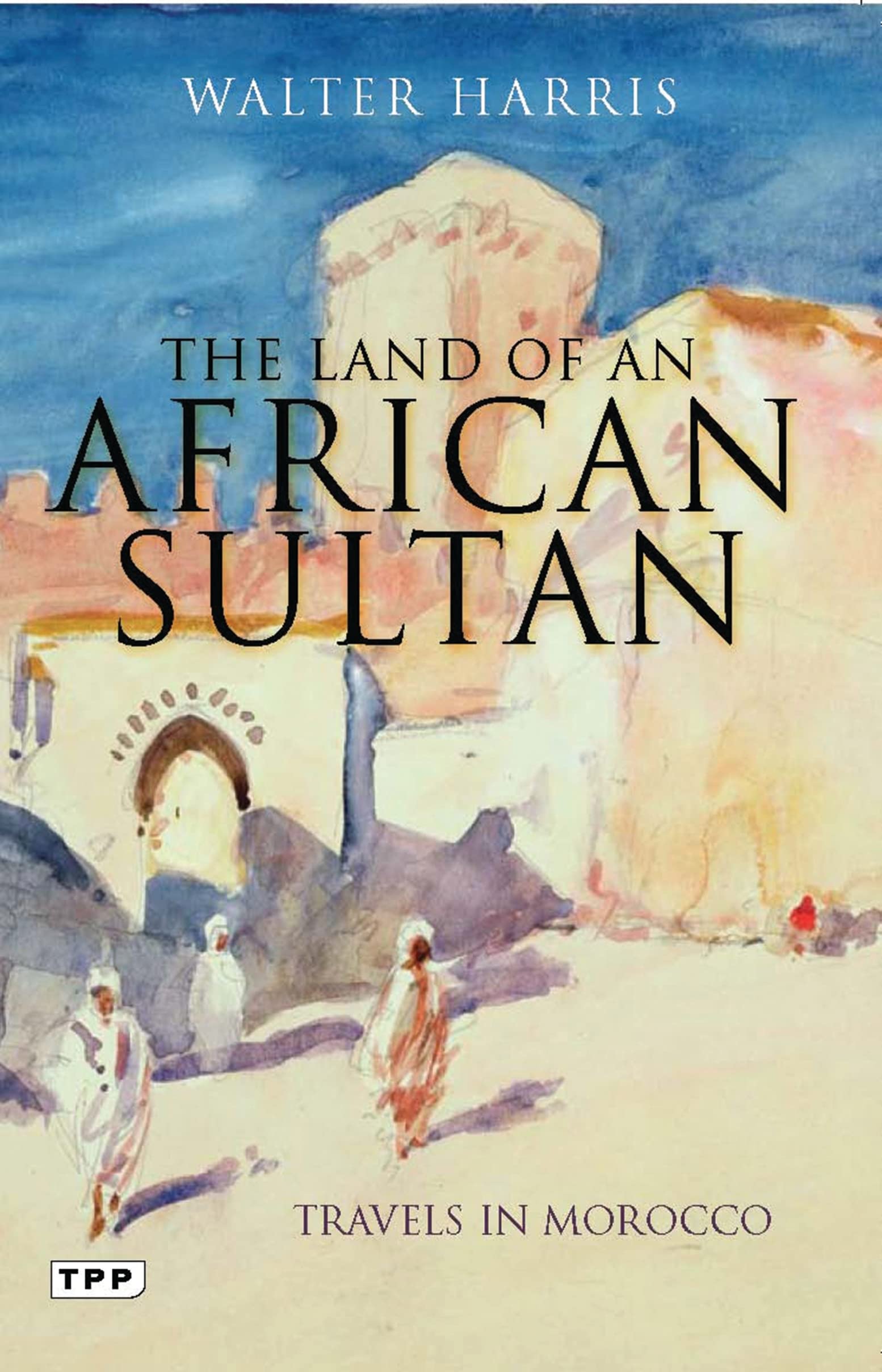 The Land of an African Sultan: Travels in Morocco (Tauris Parke Paperbacks),Used