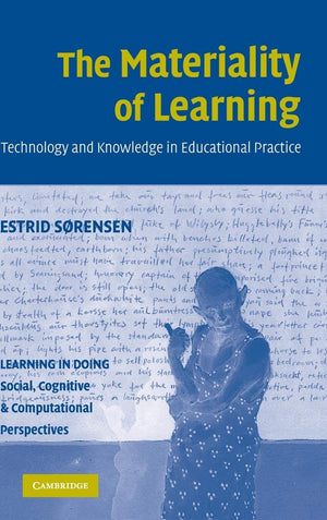The Materiality of Learning: Technology and Knowledge in Educational Practice (Learning in Doing: Social, Cognitive and Computat,Used