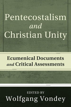 Pentecostalism And Christian Unity: Ecumenical Documents And Critical Assessments,New