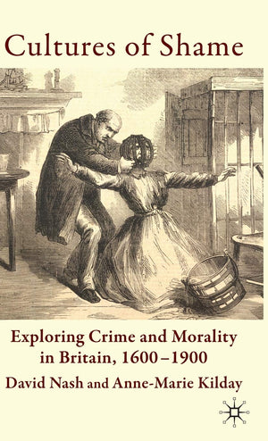 Cultures of Shame: Exploring Crime and Morality in Britain 16001900