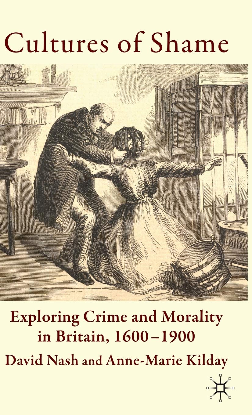 Cultures of Shame: Exploring Crime and Morality in Britain 16001900