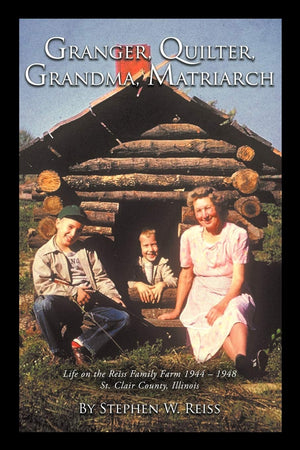 Granger, Quilter, Grandma, Matriarch: Life On The Reiss Family Farm 1944  1948 St. Clair County, Illinois,Used