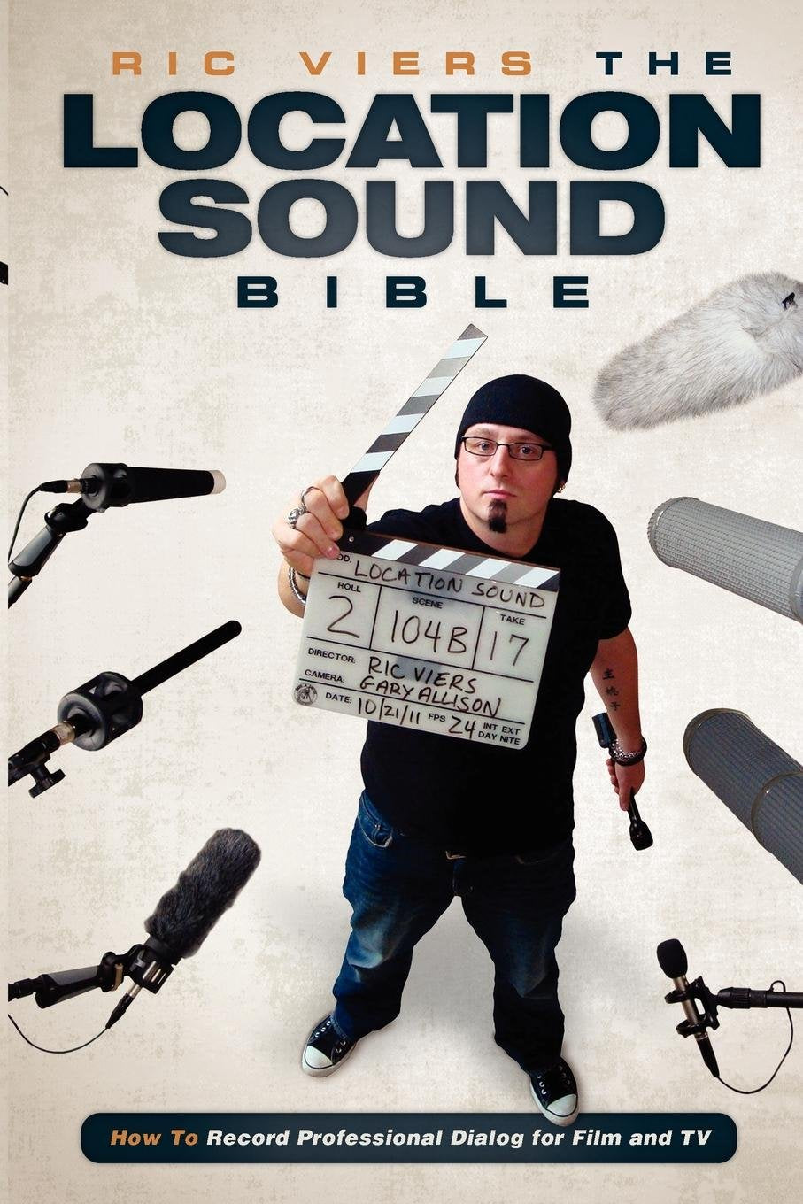 The Location Sound Bible: How to Record Professional Dialog for Film and TV,New