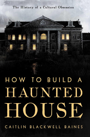 How To Build A Haunted House: The History Of A Cultural Obsession