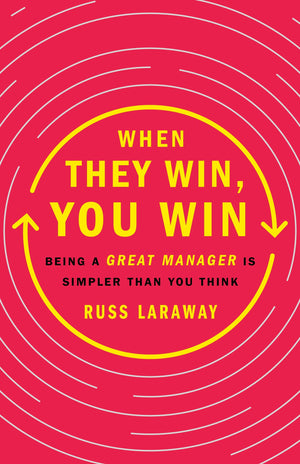 When They Win, You Win: Being a Great Manager Is Simpler Than You Think,New