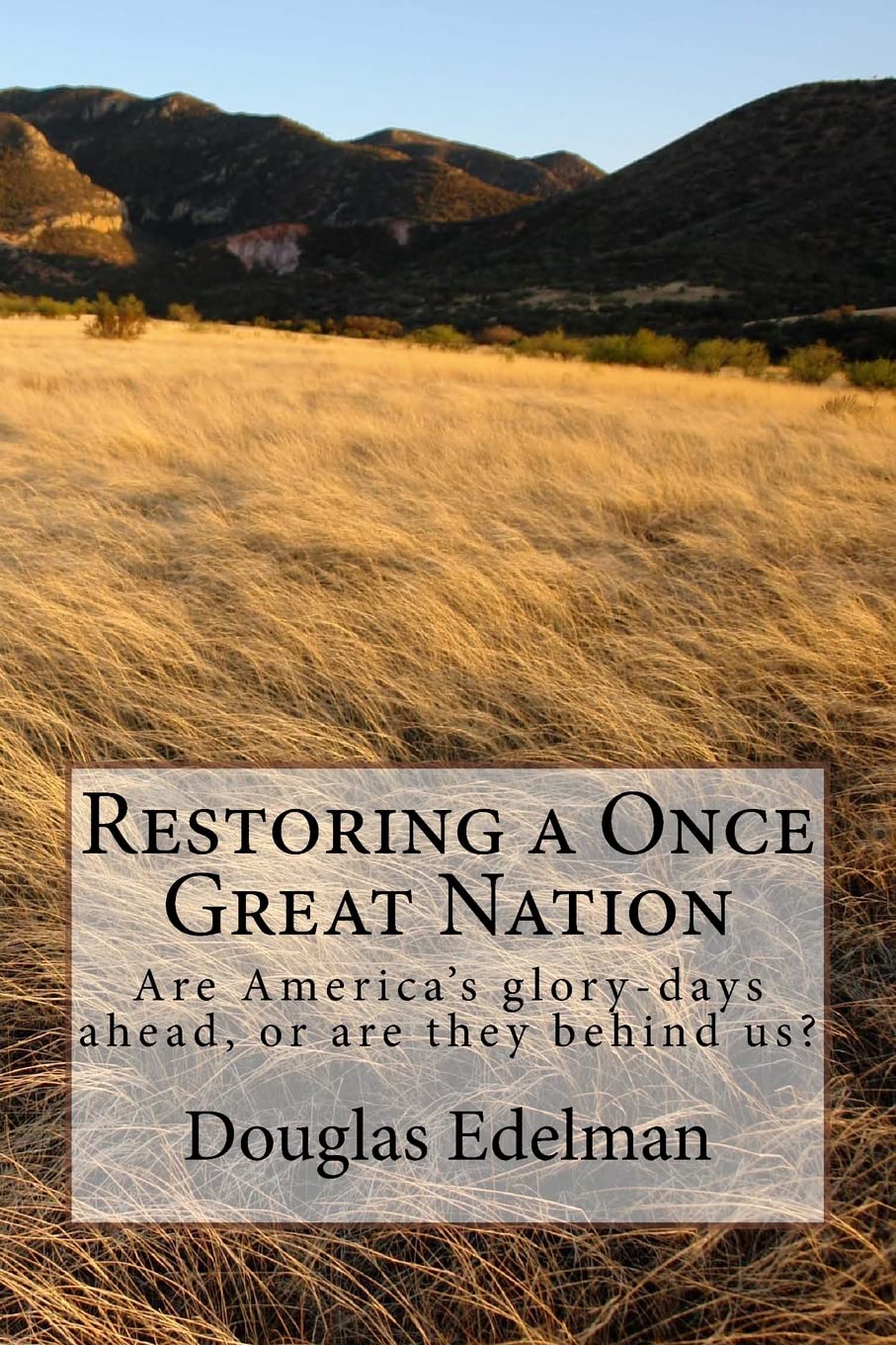 Restoring A Once Great Nation: Are America'S Glorydays Ahead, Or Are They Behind Us?,Used