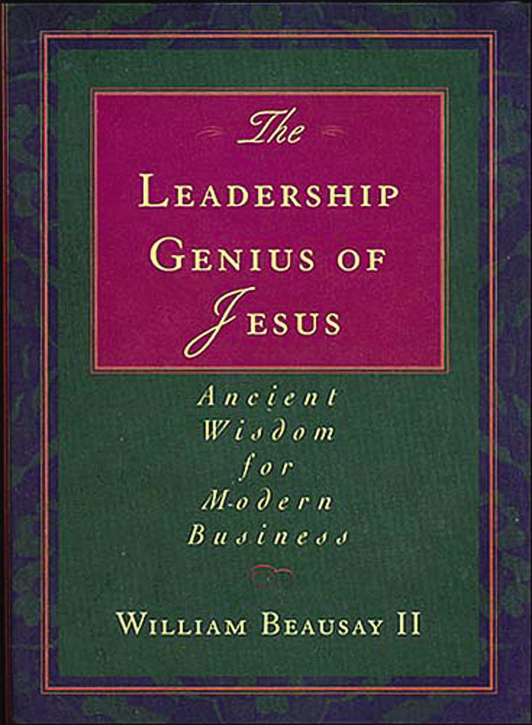The Leadership Genius of Jesus: Ancient Wisdom for Modern Business,New