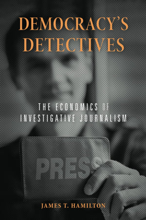 Democracys Detectives: The Economics Of Investigative Journalism,New