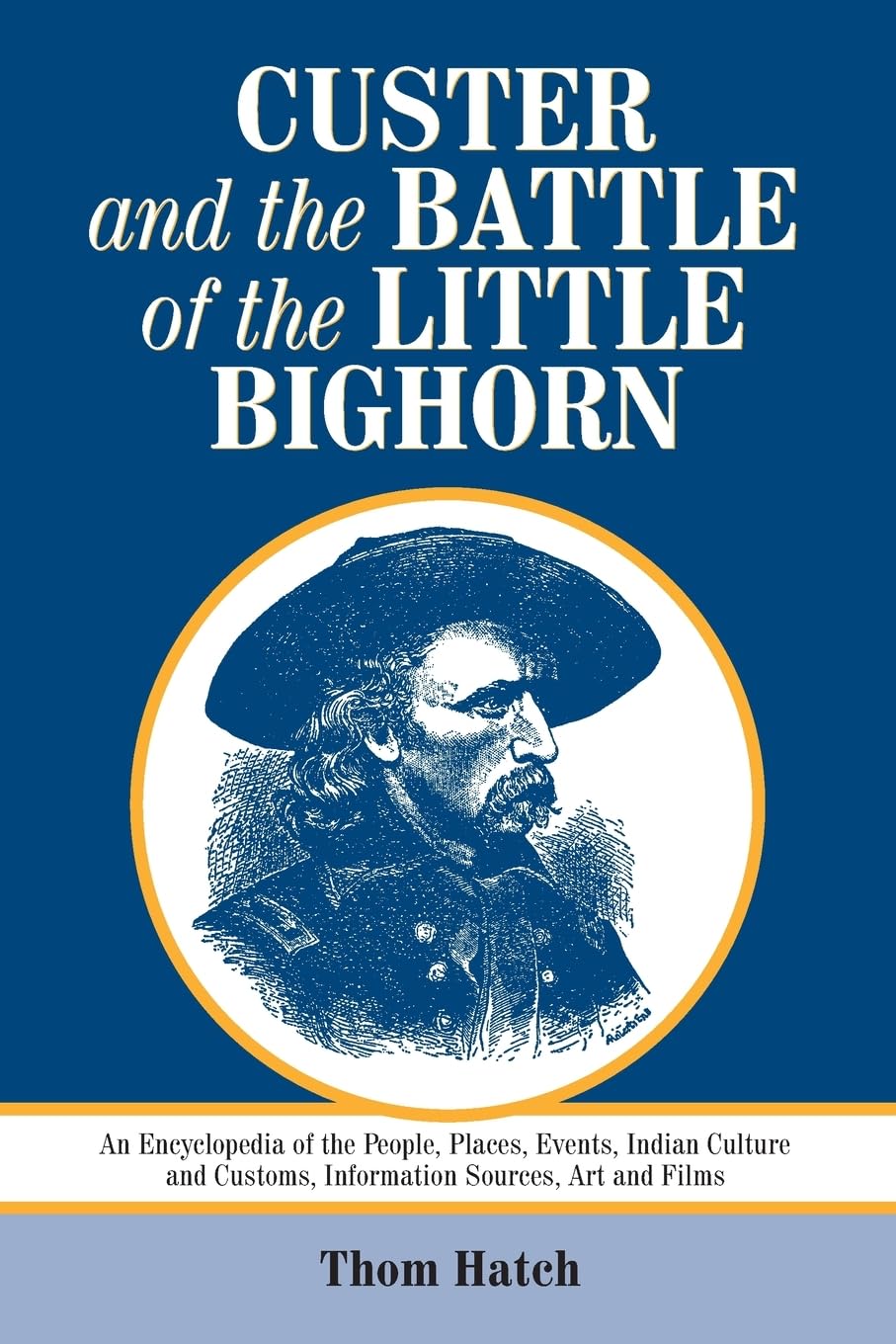 Custer and the Battle of the Little Bighorn: An Encyclopedia of the People, Places, Events, Indian Culture and Customs, Informat