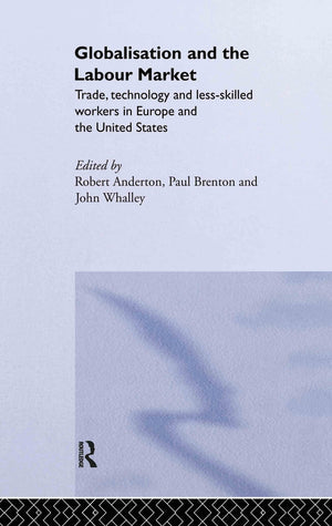 Globalisation And The Labour Market: Trade, Technology And Less Skilled Workers In Europe And The United States (Routledge Studi