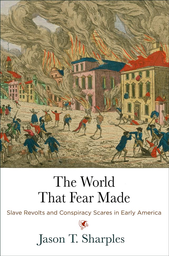 The World That Fear Made: Slave Revolts And Conspiracy Scares In Early America (Early American Studies),New