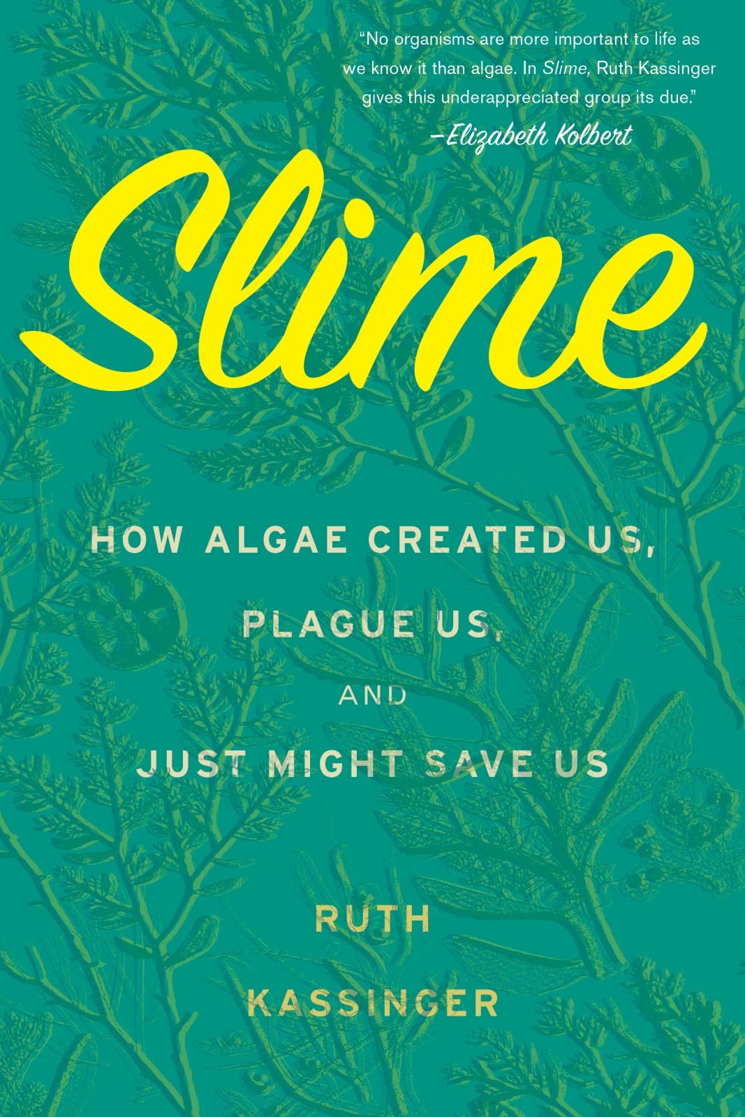 Slime: How Algae Created Us, Plague Us, And Just Might Save Us