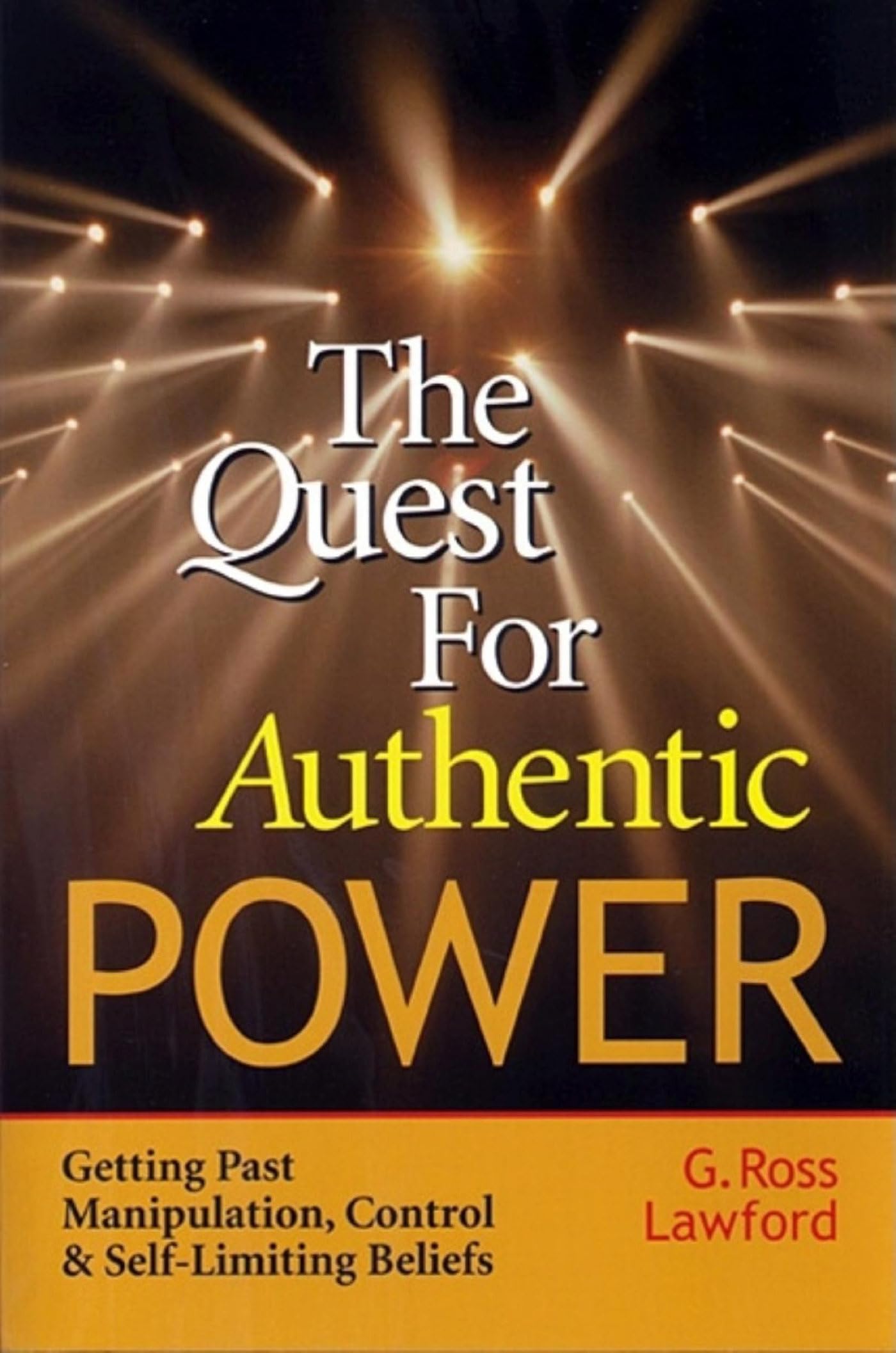 The Quest For Authentic Power: Getting Past Manipulation, Control, And Self Limiting Beliefs,Used