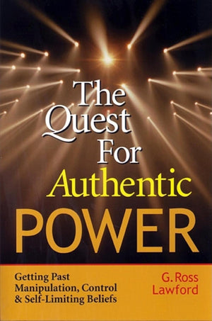 The Quest For Authentic Power: Getting Past Manipulation, Control, And Self Limiting Beliefs,Used