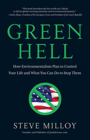 Green Hell: How Environmentalists Plan To Control Your Life And What You Can Do To Stop Them