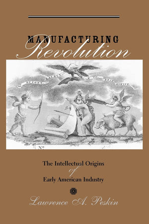 Manufacturing Revolution: The Intellectual Origins of Early American Industry (Studies in Early American Economy and Society fro,Used