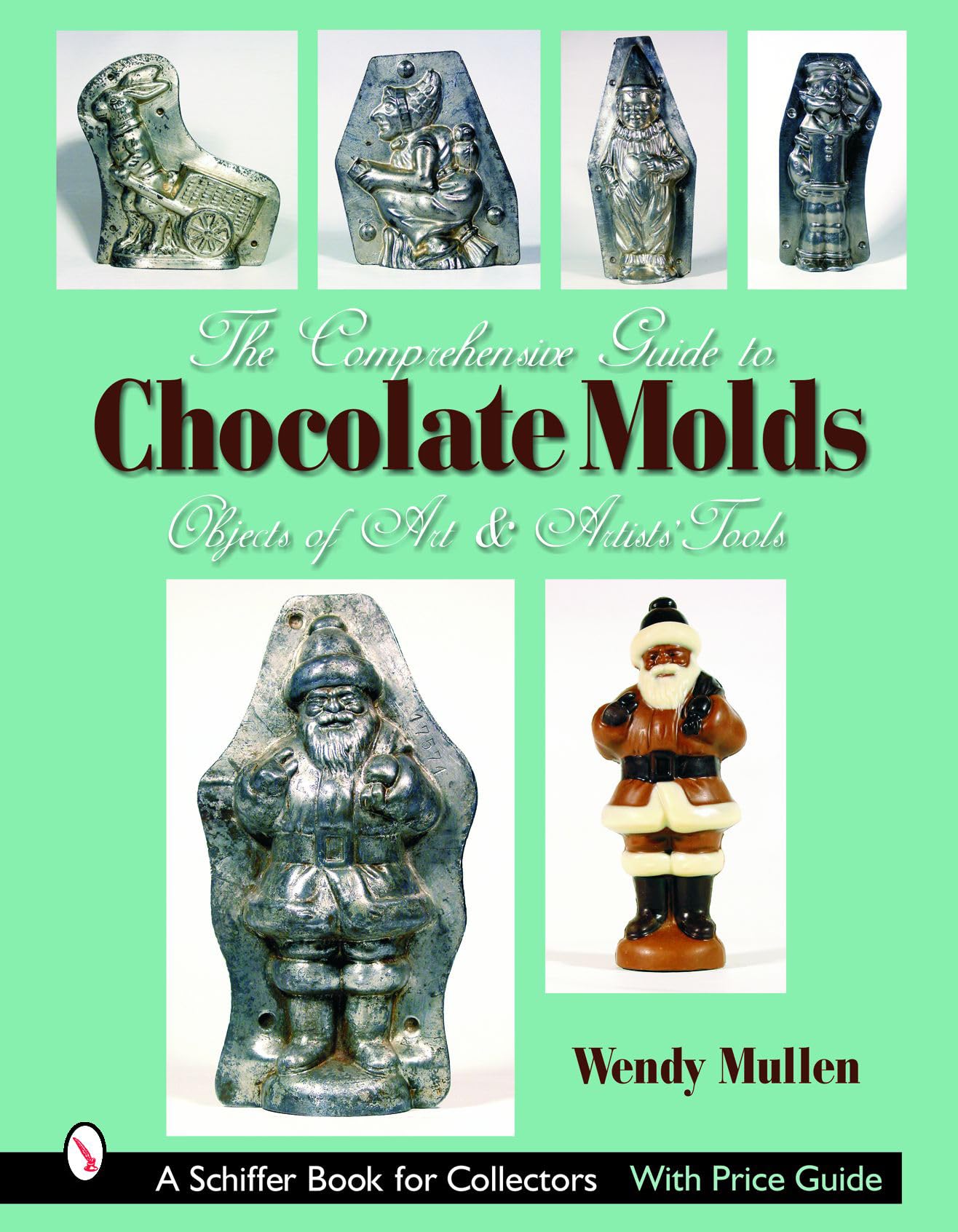 The Comprehensive Guide To Chocolate Molds: Objects Of Art & Artists' Tools (Schiffer Book For Collectors)