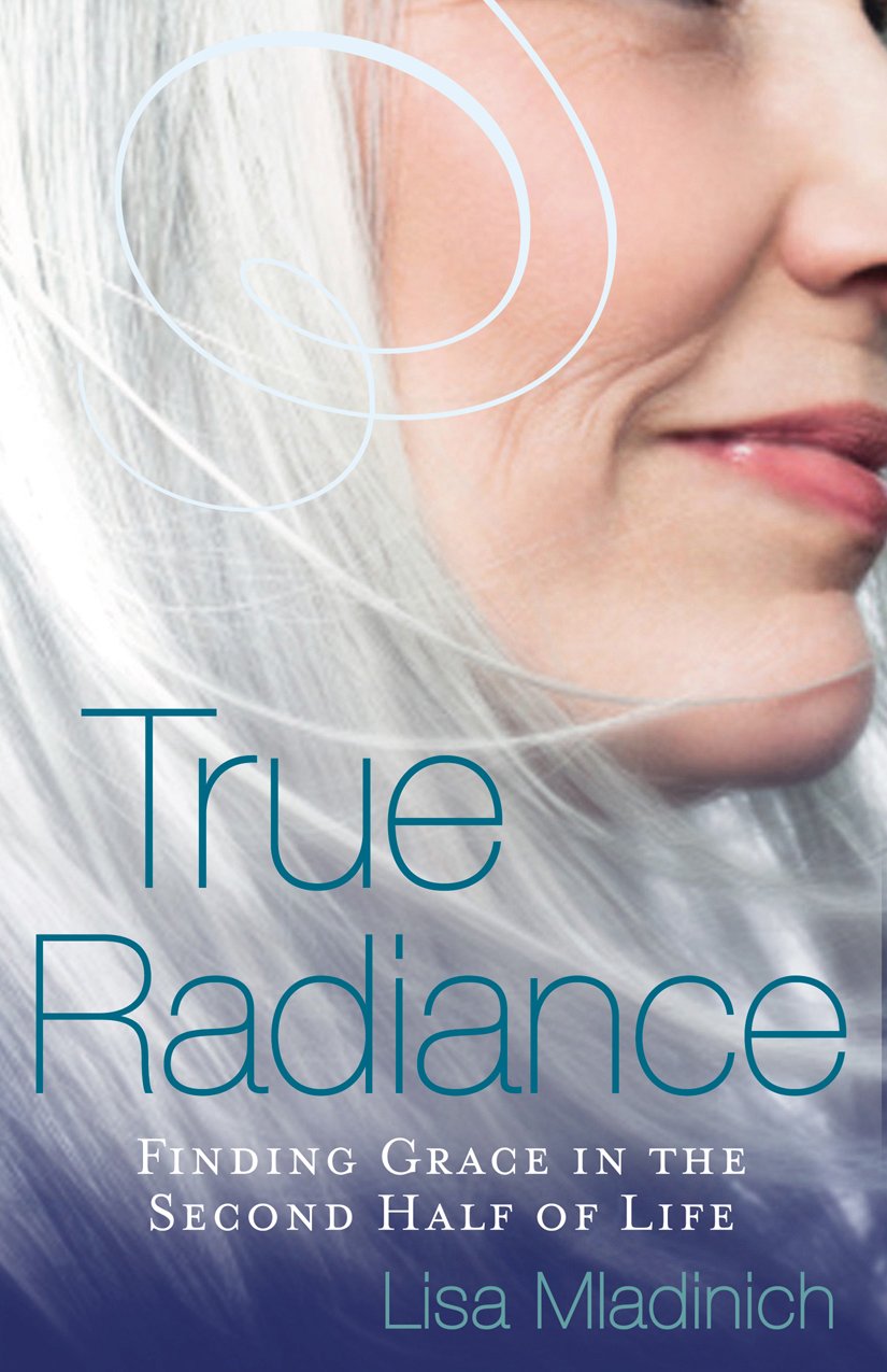 True Radiance: Finding Grace in the Second Half of Life,Used